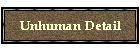 Unhuman Detail