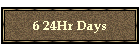 6 24Hr Days