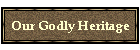 Our Godly Heritage